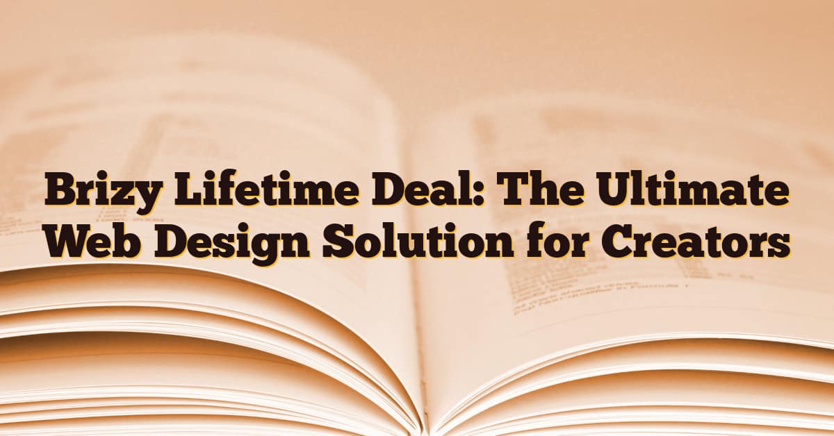 Brizy Lifetime Deal: The Ultimate Web Design Solution for Creators