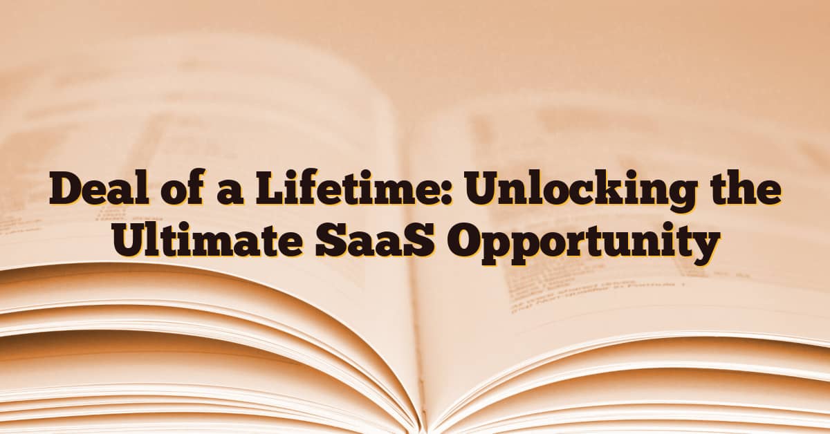 Deal of a Lifetime: Unlocking the Ultimate SaaS Opportunity