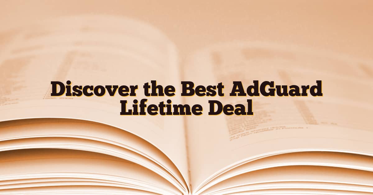 Discover the Best AdGuard Lifetime Deal