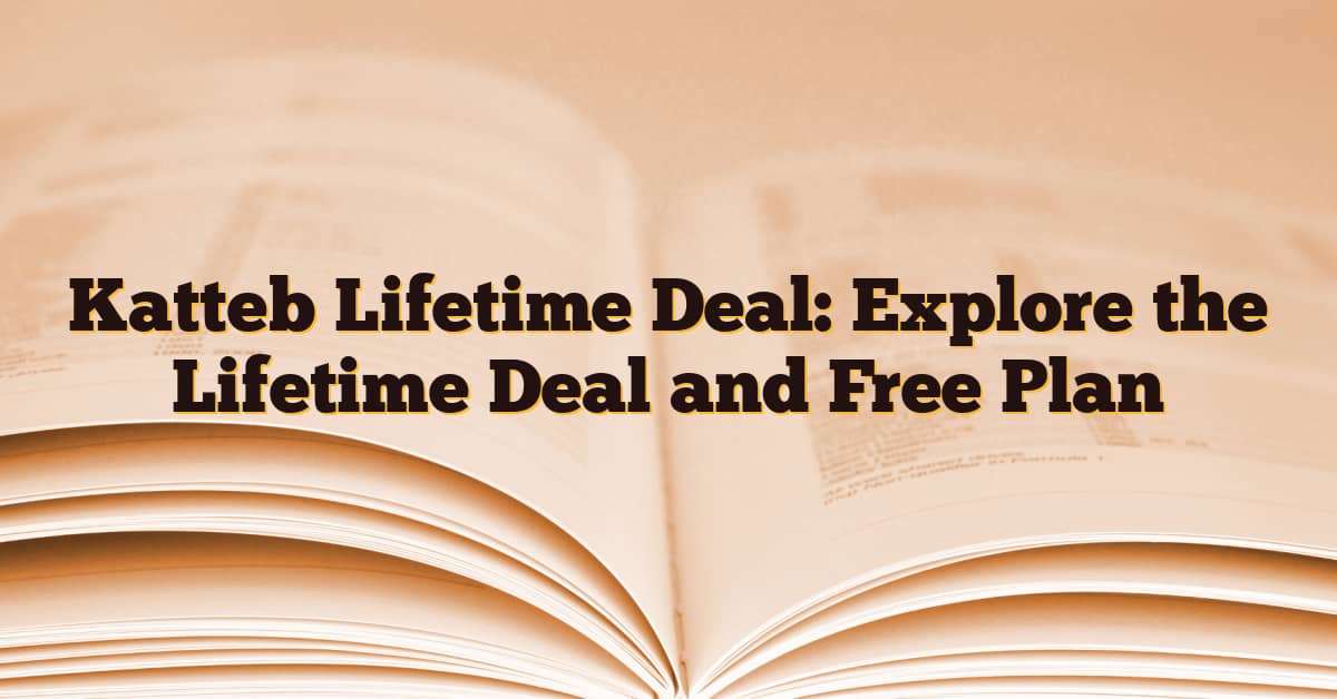 Katteb Lifetime Deal: Explore the Lifetime Deal and Free Plan